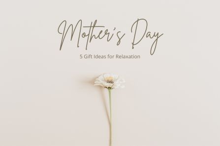 Top 5 Mother's Day Gifts for Relaxation